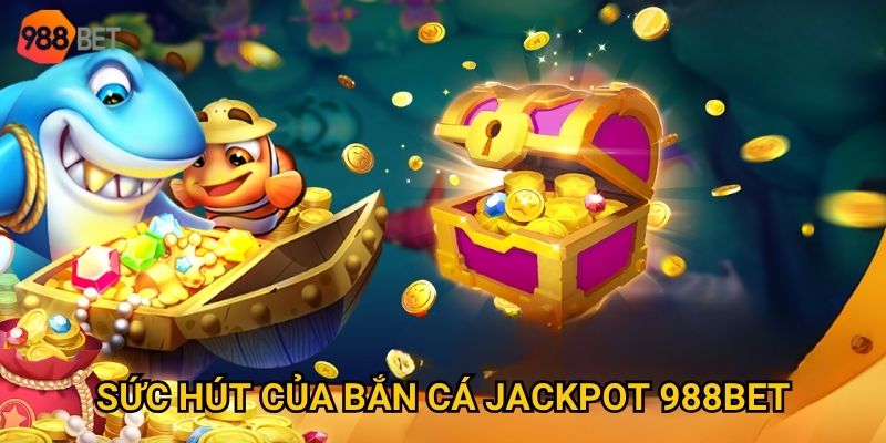 Sức hút của bắn cá jackpot 988Bet