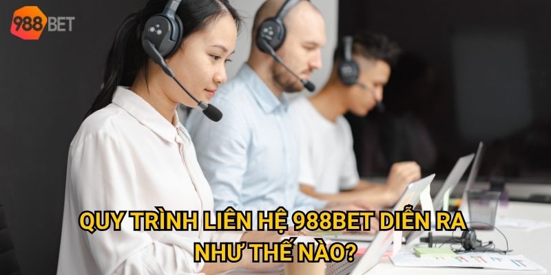 Làm thế nào để liên hệ 988Bet nhanh chóng và hiệu quả nhất? 2 Quy trình liên hệ 988Bet diễn ra như thế nào?