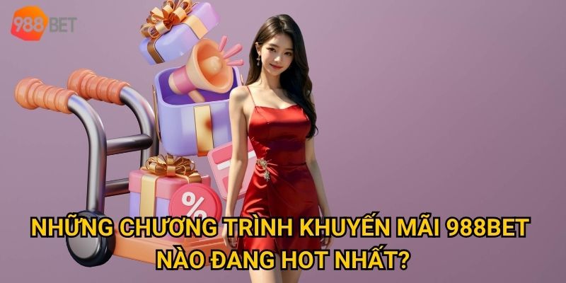 Những chương trình khuyến mãi 988Bet nào đang hot nhất?
