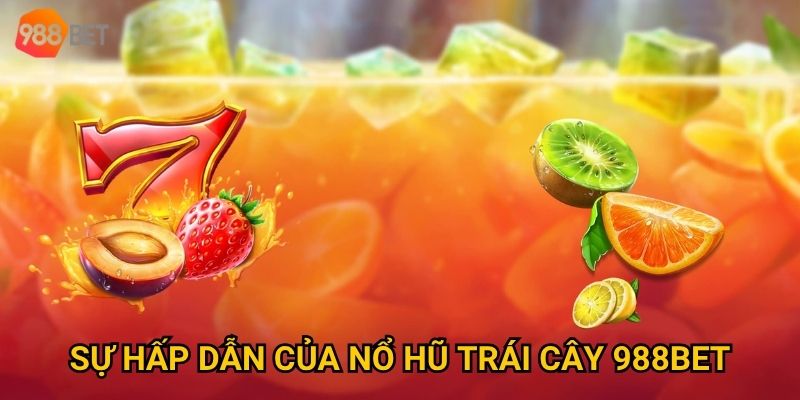 Sự hấp dẫn của Nổ hũ Trái Cây 988Bet