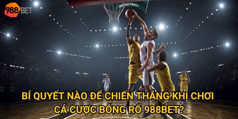Bí quyết nào để chiến thắng khi chơi cá cược bóng rổ 988Bet?