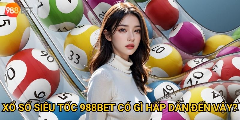 Xổ số siêu tốc 988Bet có gì hấp dẫn đến vậy?